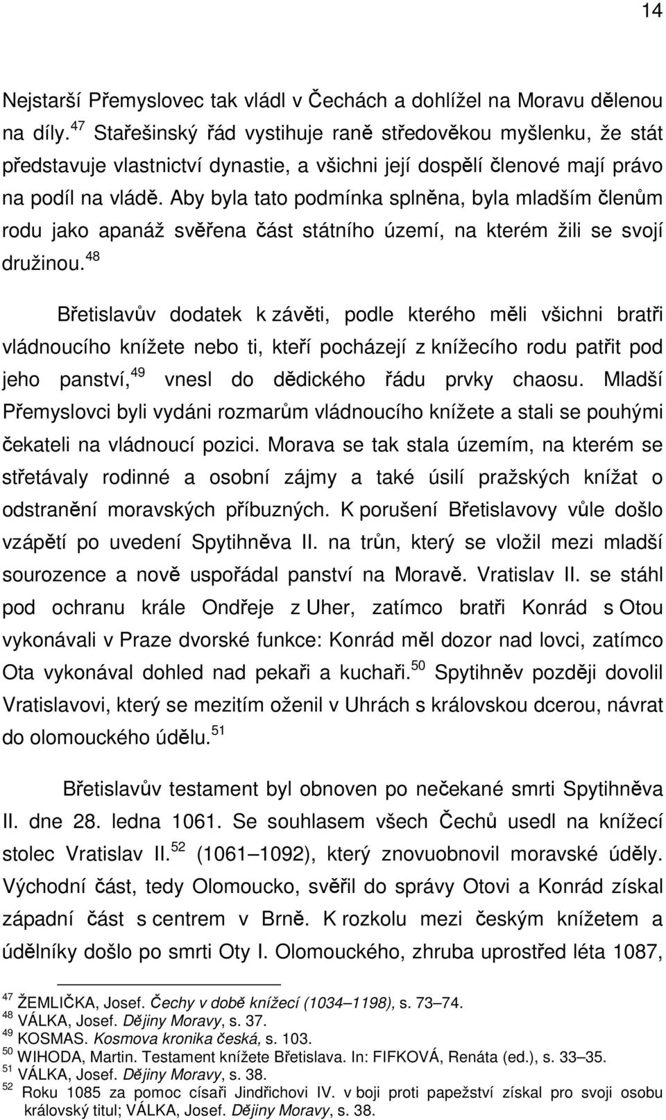 Aby byla tato podmínka splněna, byla mladším členům rodu jako apanáž svěřena část státního území, na kterém žili se svojí družinou.