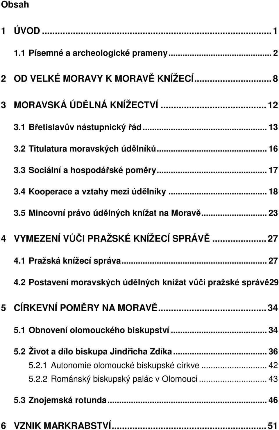 .. 23 4 VYMEZENÍ VŮČI PRAŽSKÉ KNÍŽECÍ SPRÁVĚ... 27 4.1 Pražská knížecí správa... 27 4.2 Postavení moravských údělných knížat vůči pražské správě29 5 CÍRKEVNÍ POMĚRY NA MORAVĚ... 34 5.