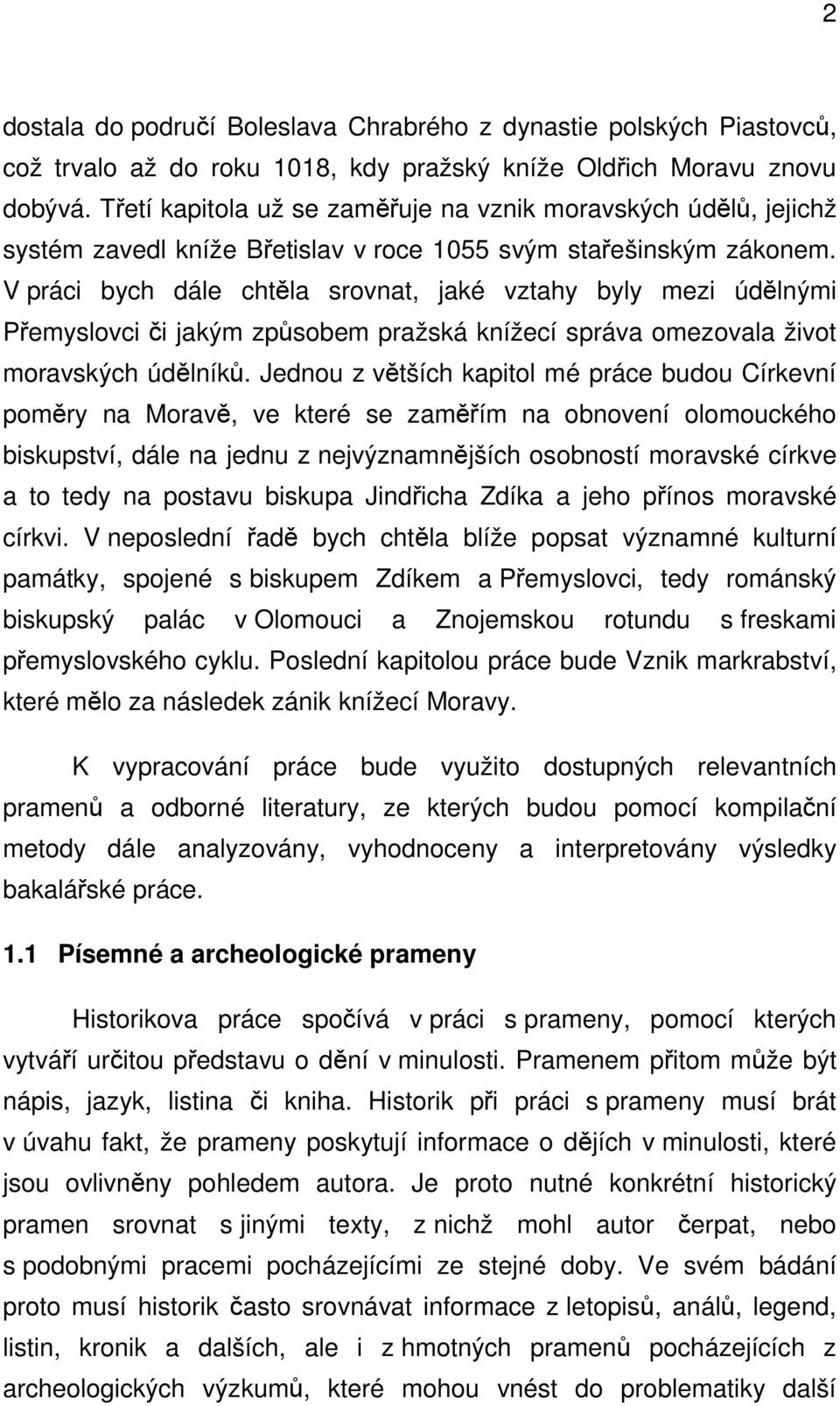 V práci bych dále chtěla srovnat, jaké vztahy byly mezi údělnými Přemyslovci či jakým způsobem pražská knížecí správa omezovala život moravských údělníků.