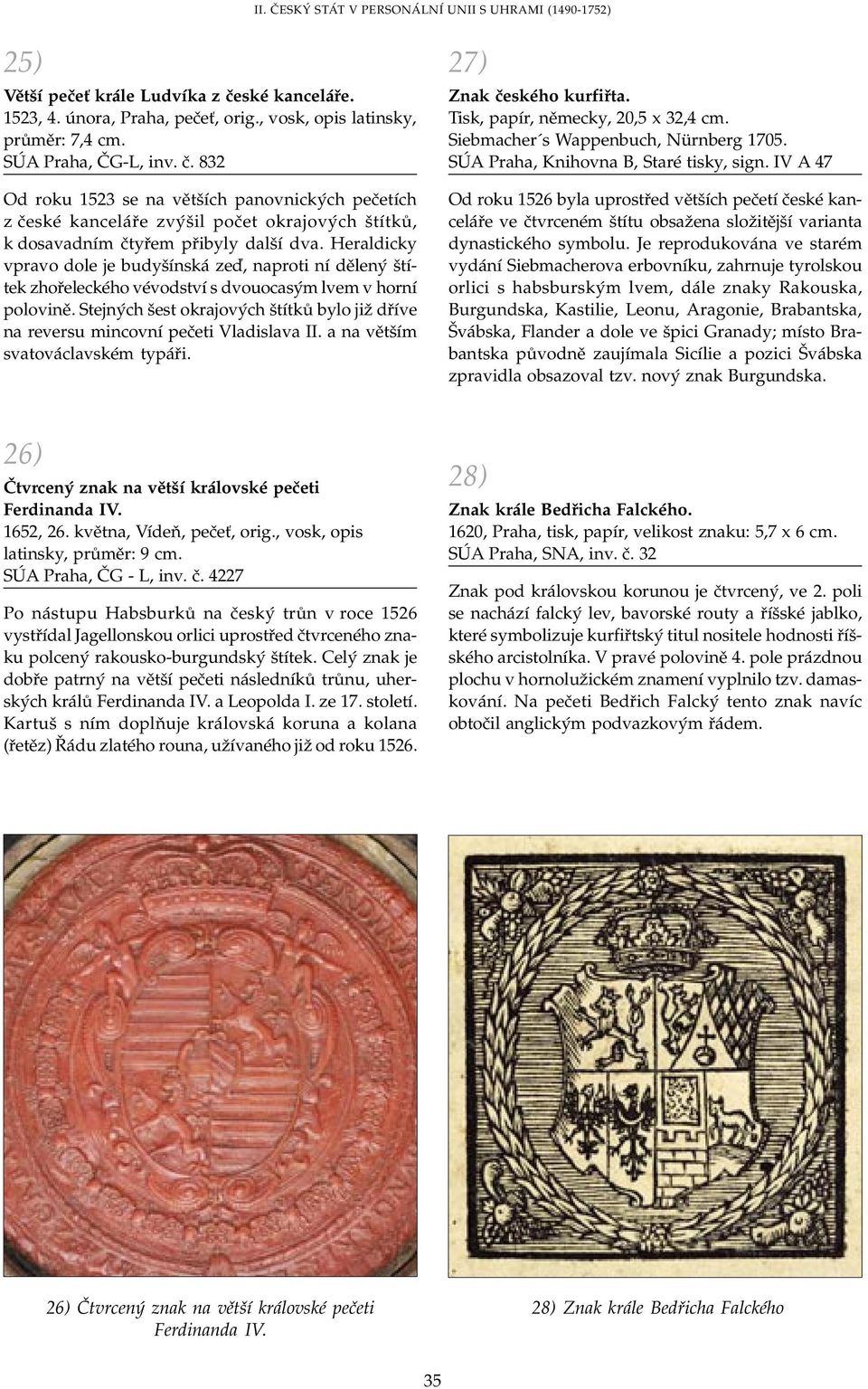 Stejných šest okrajových štítků bylo již dříve na reversu mincovní pečeti Vladislava II. a na větším svatováclavském typáři. 27) Znak českého kurfiřta. Tisk, papír, německy, 20,5 x 32,4 cm.
