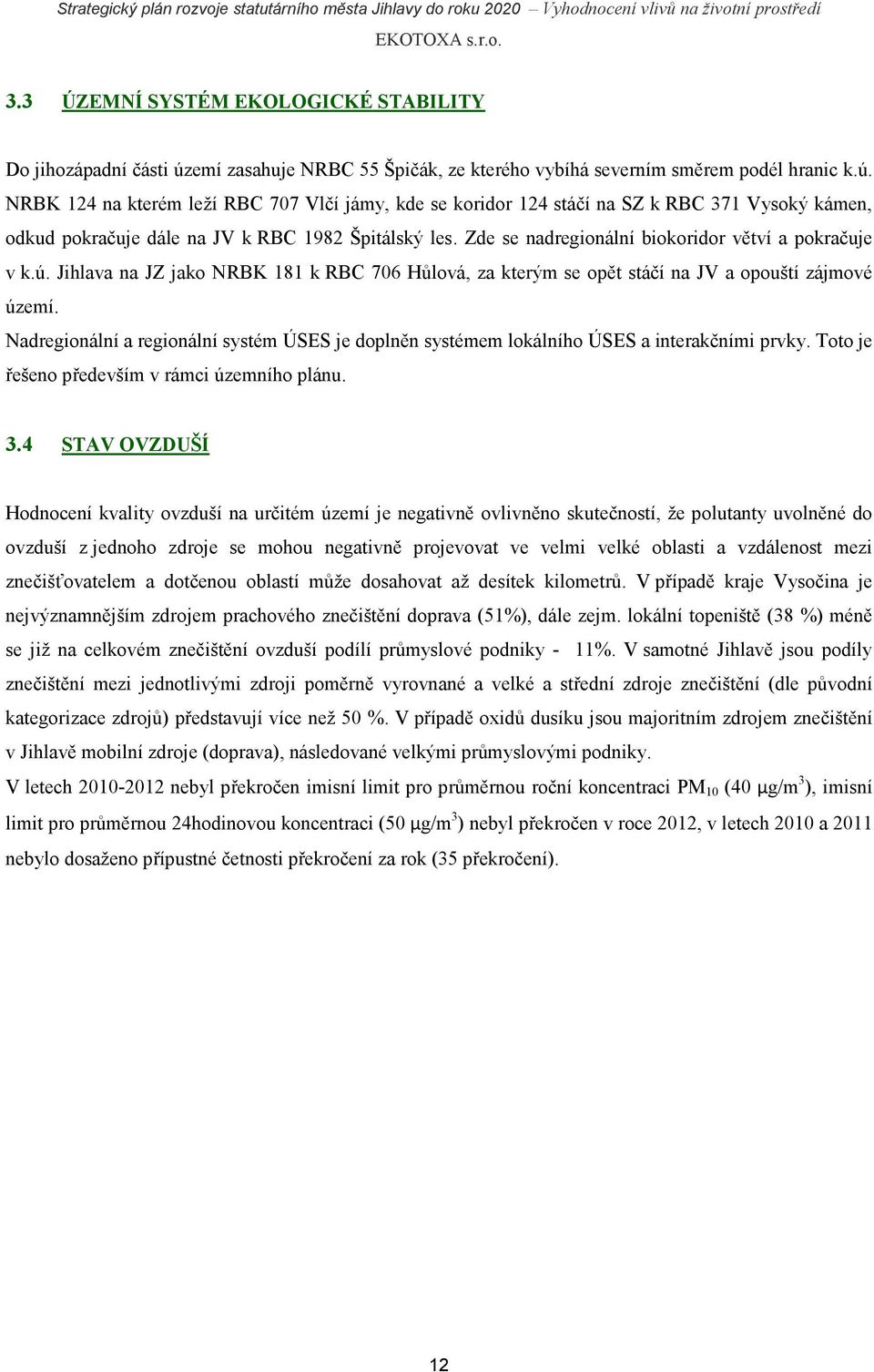 NRBK 124 na kterém leží RBC 707 Vlčí jámy, kde se koridor 124 stáčí na SZ k RBC 371 Vysoký kámen, odkud pokračuje dále na JV k RBC 1982 Špitálský les.