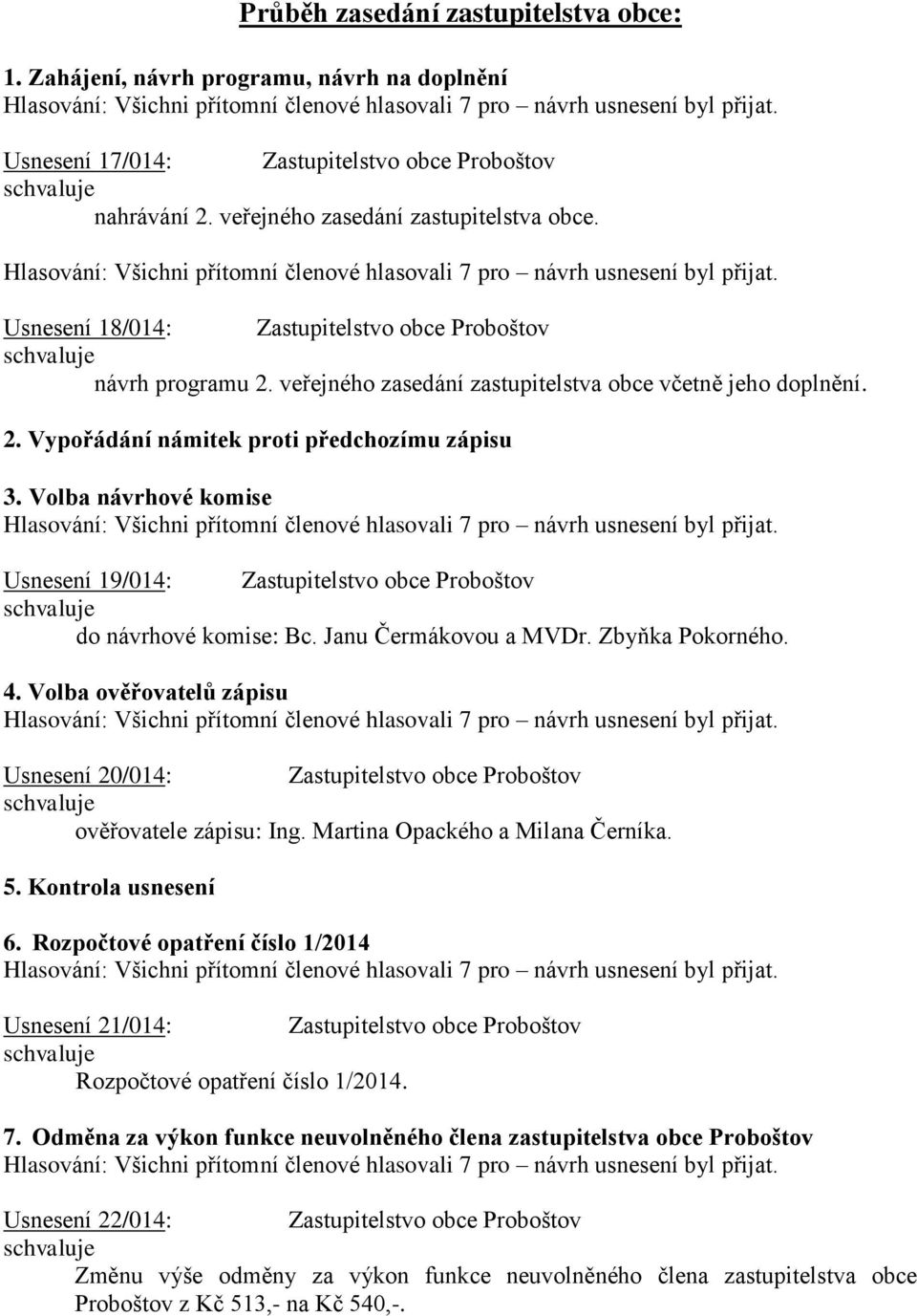 Volba návrhové komise Usnesení 19/014: Zastupitelstvo obce Proboštov do návrhové komise: Bc. Janu Čermákovou a MVDr. Zbyňka Pokorného. 4.