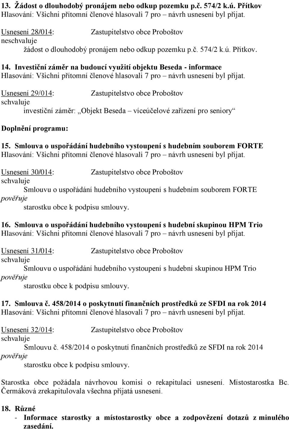 Smlouva o uspořádání hudebního vystoupení s hudebním souborem FORTE Usnesení 30/014: Zastupitelstvo obce Proboštov Smlouvu o uspořádání hudebního vystoupení s hudebním souborem FORTE 16.