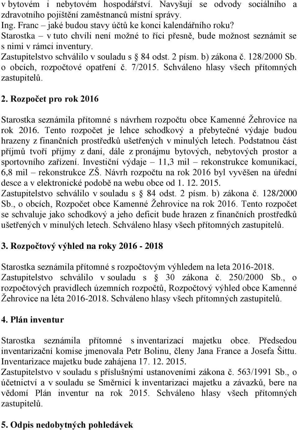 o obcích, rozpočtové opatření č. 7/2015. Schváleno hlasy všech přítomných 2. Rozpočet pro rok 2016 Starostka seznámila přítomné s návrhem rozpočtu obce Kamenné Žehrovice na rok 2016.