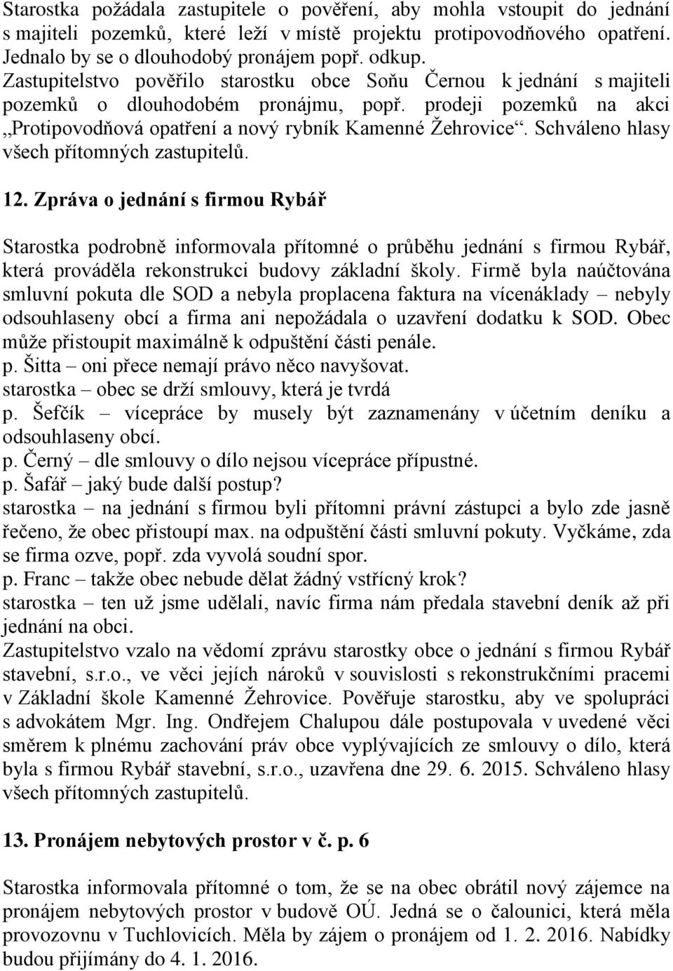 Schváleno hlasy všech přítomných 12. Zpráva o jednání s firmou Rybář Starostka podrobně informovala přítomné o průběhu jednání s firmou Rybář, která prováděla rekonstrukci budovy základní školy.