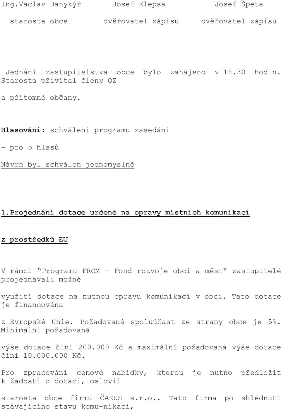 Projednání dotace určené na opravy místních komunikací z prostředků EU V rámci Programu FROM Fond rozvoje obcí a měst zastupitelé projednávali možné využití dotace na nutnou opravu komunikací v obci.