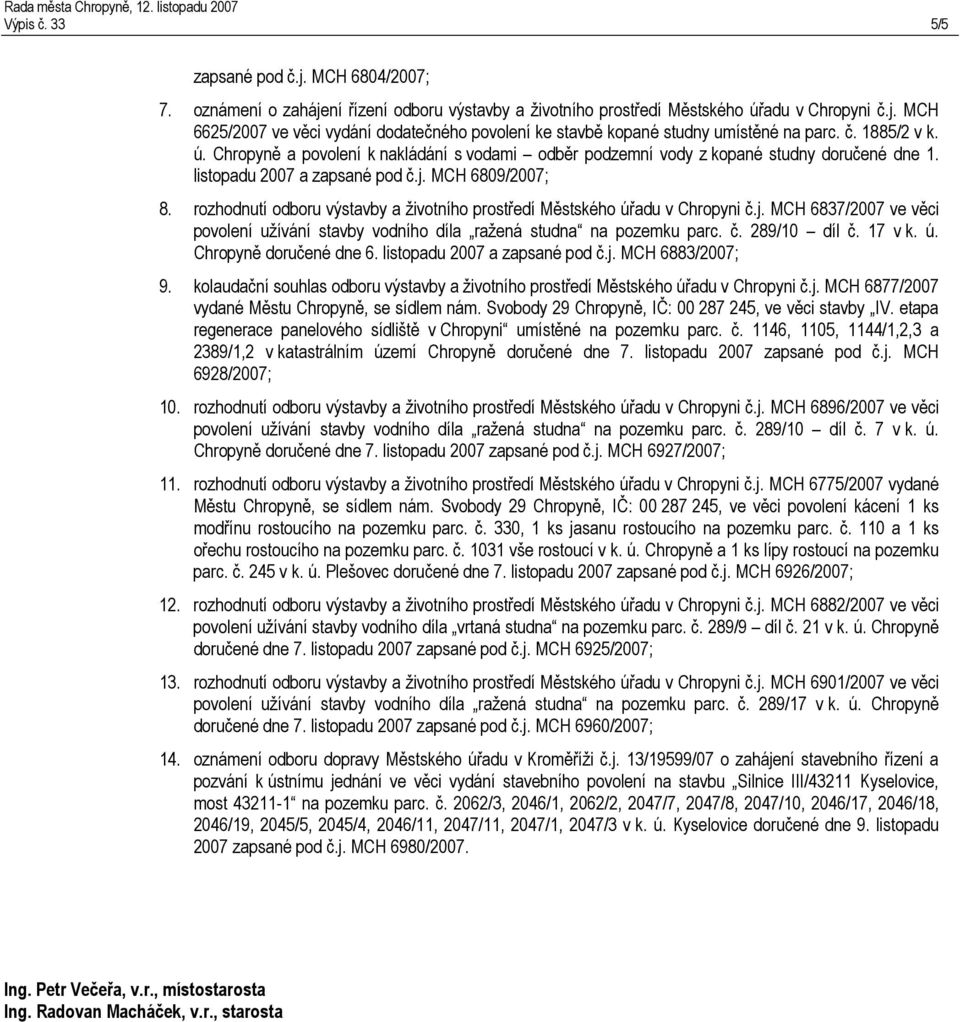 rozhodnutí odboru výstavby a životního prostředí Městského úřadu v Chropyni č.j. MCH 6837/2007 ve věci povolení užívání stavby vodního díla ražená studna na pozemku parc. č. 289/10 díl č. 17 v k. ú. Chropyně doručené dne 6.