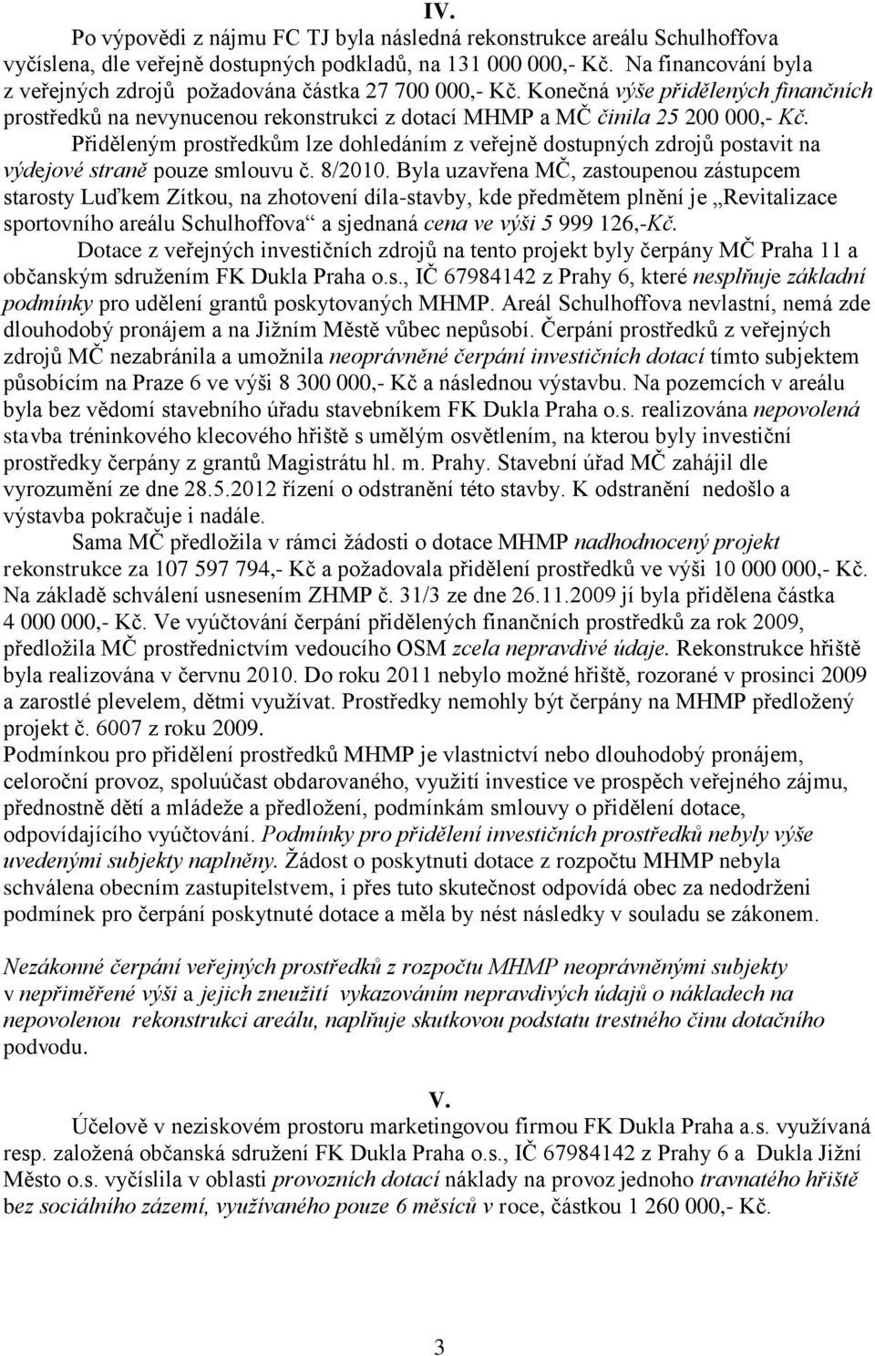 Přiděleným prostředkům lze dohledáním z veřejně dostupných zdrojů postavit na výdejové straně pouze smlouvu č. 8/2010.