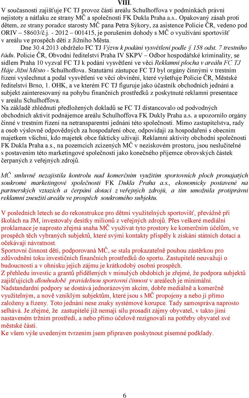 Policie ČR, Obvodní ředitelství Praha IV SKPV Odbor hospodářské kriminality, se sídlem Praha 10 vyzval FC TJ k podání vysvětlení ve věci Reklamní plocha v areálu FC TJ Háje Jižní Město - Schulhoffova.