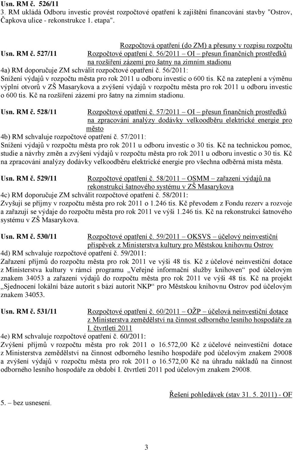 56/2011 OI přesun finančních prostředků na rozšíření zázemí pro šatny na zimním stadionu 4a) RM doporučuje ZM schválit rozpočtové opatření č.