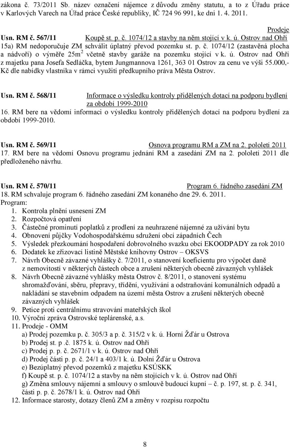 ú. Ostrov nad Ohří z majetku pana Josefa Sedláčka, bytem Jungmannova 1261, 363 01 Ostrov za cenu ve výši 55.000,- Kč dle nabídky vlastníka v rámci vyuţití předkupního práva Města Ostrov. Usn. RM č.