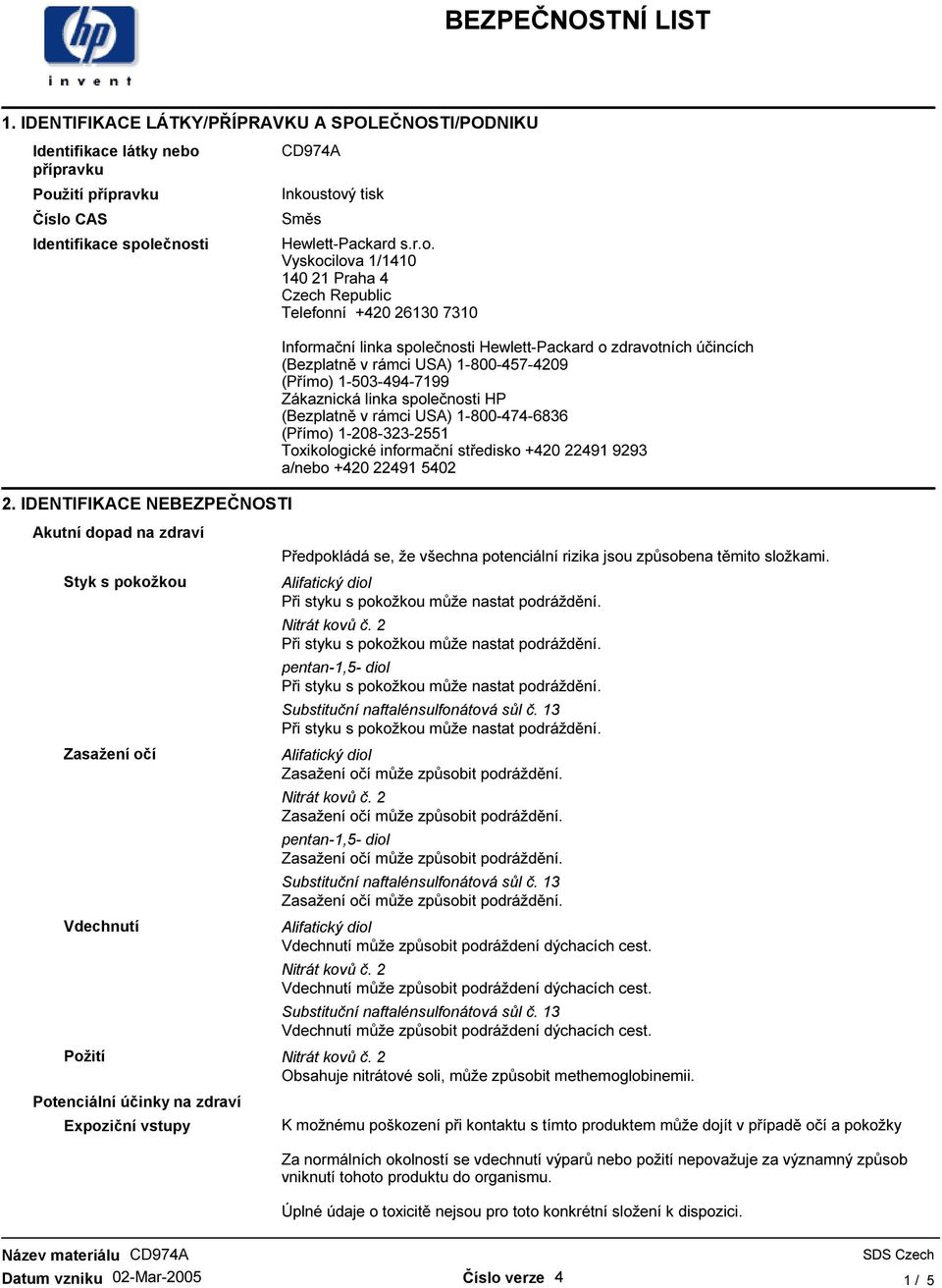 stový tisk Směs Hewlett-Packard s.r.o. Vyskocilova 1/1410 140 21 Praha 4 Czech Republic Telefonní +420 26130 7310 Informační linka společnosti Hewlett-Packard o zdravotních účincích (Bezplatně v