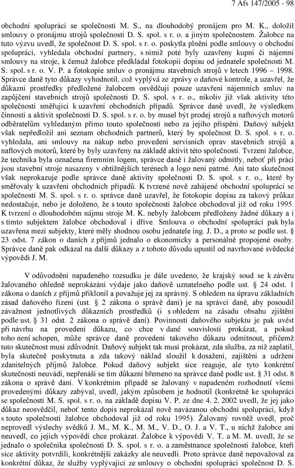 poskytla plnění podle smlouvy o obchodní spolupráci, vyhledala obchodní partnery, s nimiž poté byly uzavřeny kupní či nájemní smlouvy na stroje, k čemuž žalobce předkládal fotokopii dopisu od