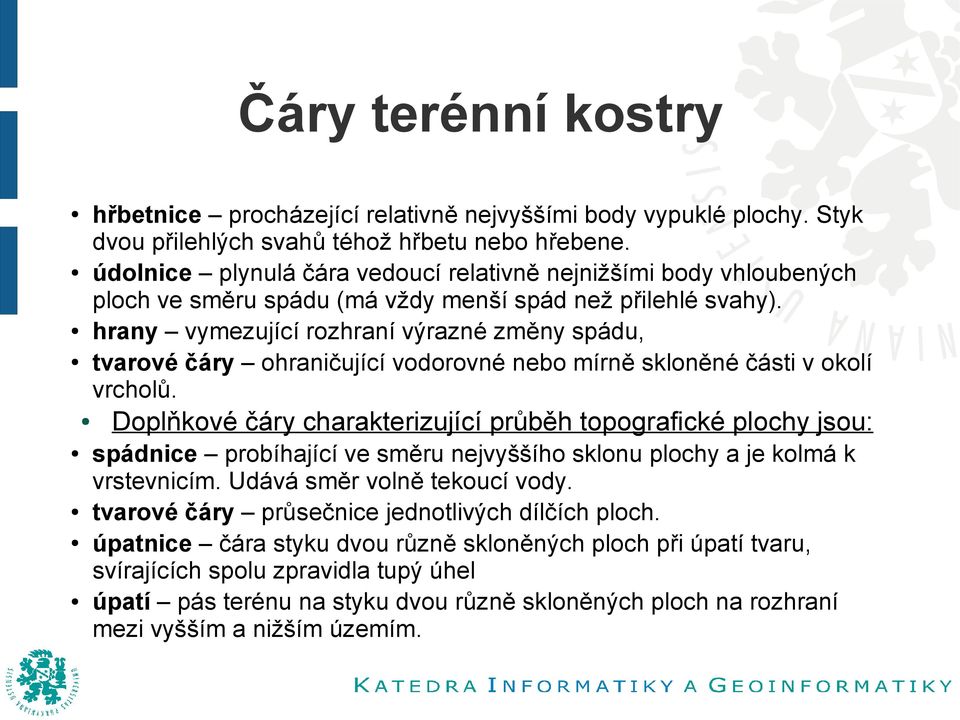 hrany vymezující rozhraní výrazné změny spádu, tvarové čáry ohraničující vodorovné nebo mírně skloněné části v okolí vrcholů.