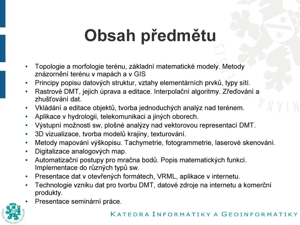 Aplikace v hydrologii, telekomunikaci a jiných oborech. Výstupní možnosti sw, plošné analýzy nad vektorovou representací DMT. 3D vizualizace, tvorba modelů krajiny, texturování.