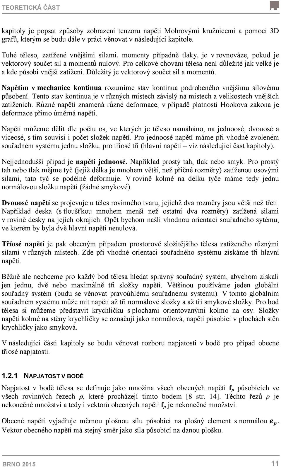 Pro celkové chování tělesa není důležité jak velké je a kde působí vnější zatížení. Důležitý je vektorový součet sil a momentů.