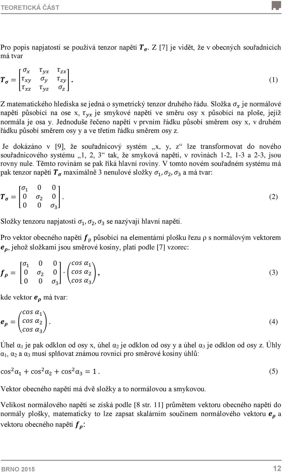 Složka σ x je normálové napětí působící na ose x, τ yx je smykové napětí ve směru osy x působící na ploše, jejíž normála je osa y.