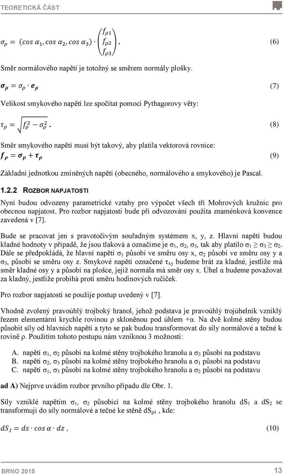 (8) (9) Základní jednotkou zmíněných napětí (obecného, normálového a smykového) je Pascal. 1.2.