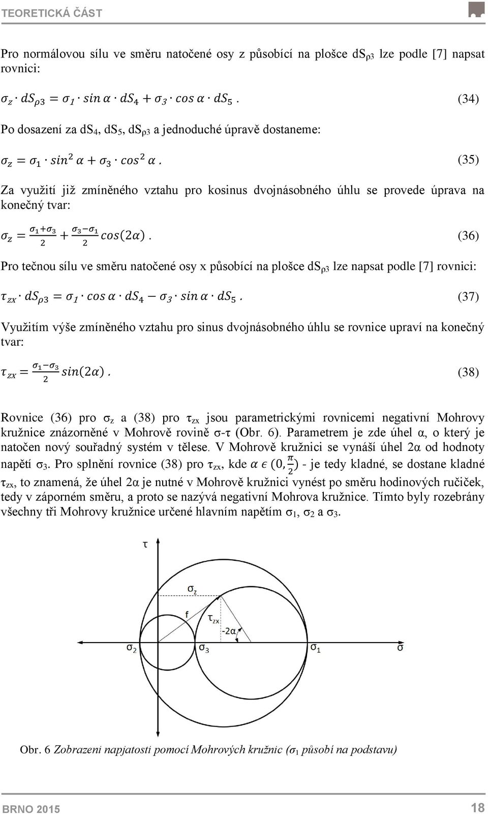 (35) Za využití již zmíněného vztahu pro kosinus dvojnásobného úhlu se provede úprava na konečný tvar: σ z = σ 1+σ 3 2 + σ 3 σ 1 cos(2α).