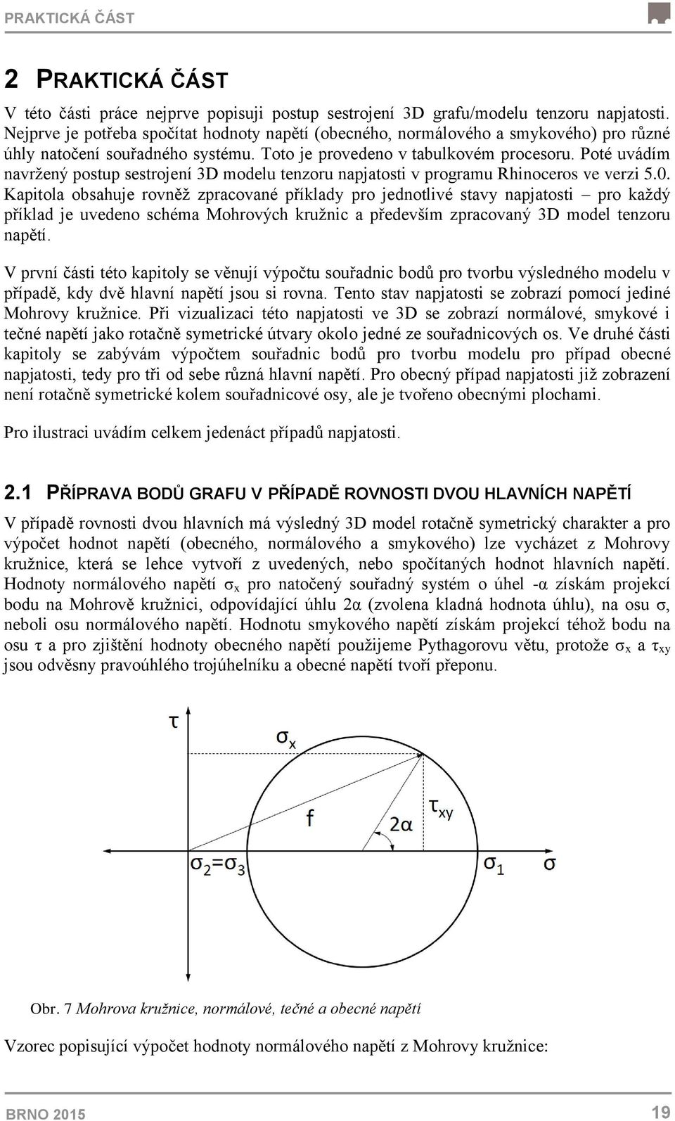 Poté uvádím navržený postup sestrojení 3D modelu tenzoru napjatosti v programu Rhinoceros ve verzi 5.0.