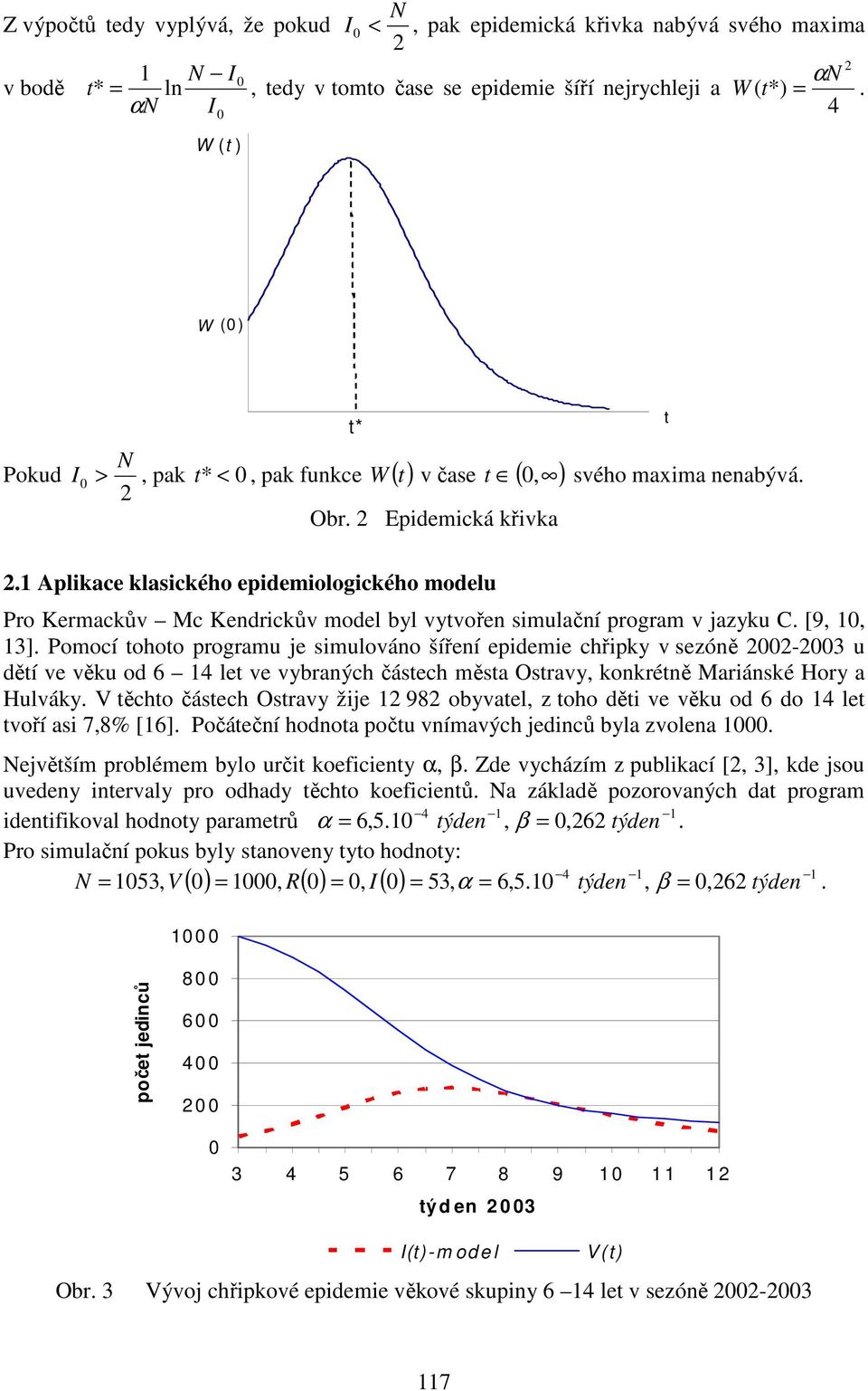 .1 Aplikace klasického epidemiologického modelu Pro Kermackův Mc Kendrickův model byl vytvořen simulační program v jazyku C. [9, 1, 13].
