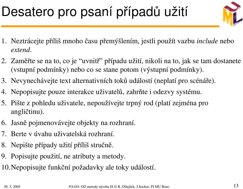 Nevynechávejte text alternativních toků událostí (neplatí pro scénáře). 4. Nepopisujte pouze interakce uživatelů, zahrňte i odezvy systému. 5.