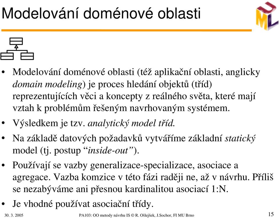 Na základě datových požadavků vytváříme základní statický model (tj. postup inside out ). Používají se vazby generalizace specializace, asociace a agregace.