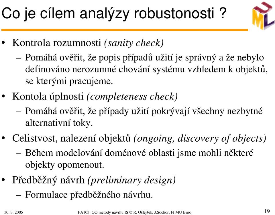 objektů, se kterými pracujeme. Kontola úplnosti (completeness check) Pomáhá ověřit, že případy užití pokrývají všechny nezbytné alternativní toky.