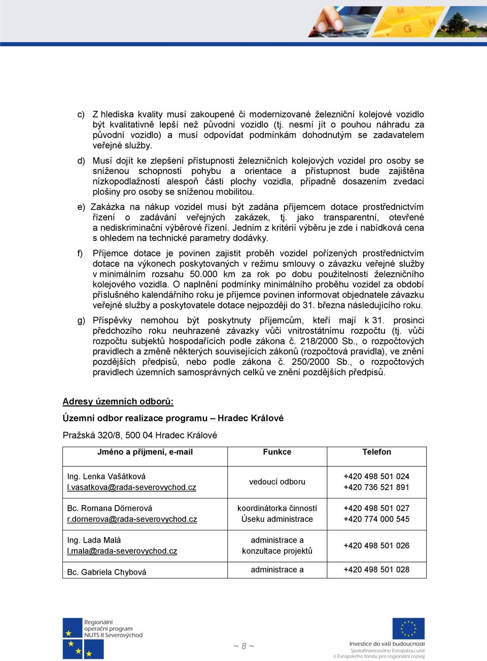 d) Musí dojít ke zlepšení přístupnosti železničních kolejových vozidel pro osoby se sníženou schopností pohybu a orientace a přístupnost bude zajištěna nízkopodlažností alespoň části plochy vozidla,