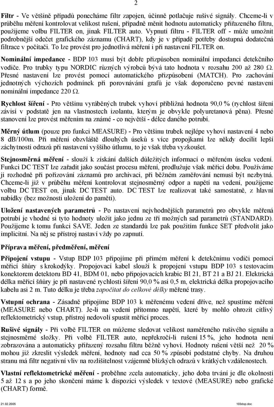 Vypnutí filtru - FILTER off - může umožnit podrobnější odečet grafického záznamu (CHART), kdy je v případě potřeby dostupná dodatečná filtrace v počítači.