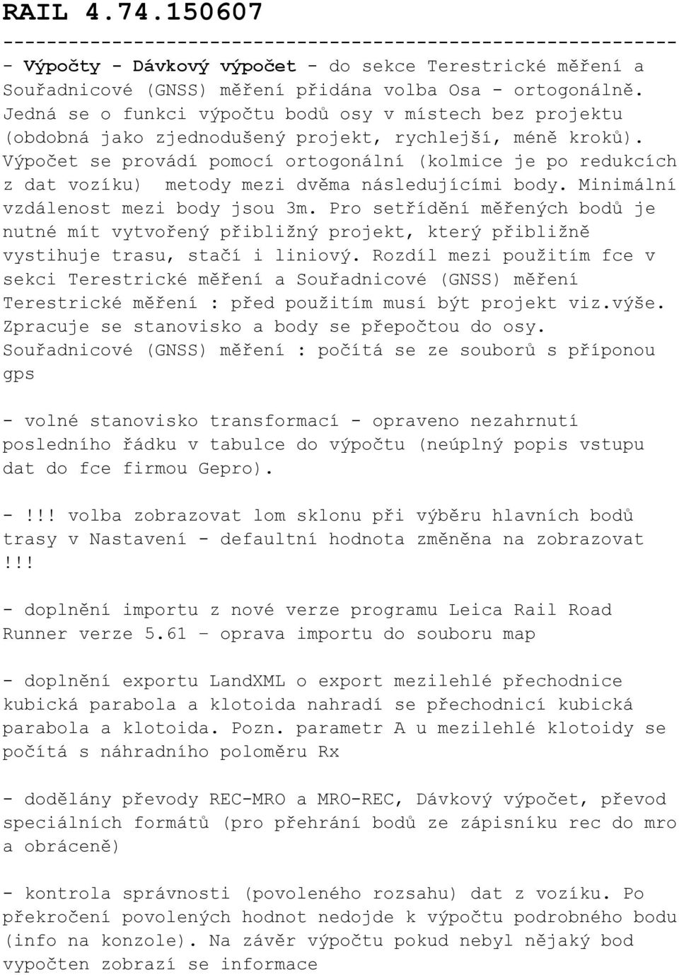 Výpočet se provádí pomocí ortogonální (kolmice je po redukcích z dat vozíku) metody mezi dvěma následujícími body. Minimální vzdálenost mezi body jsou 3m.