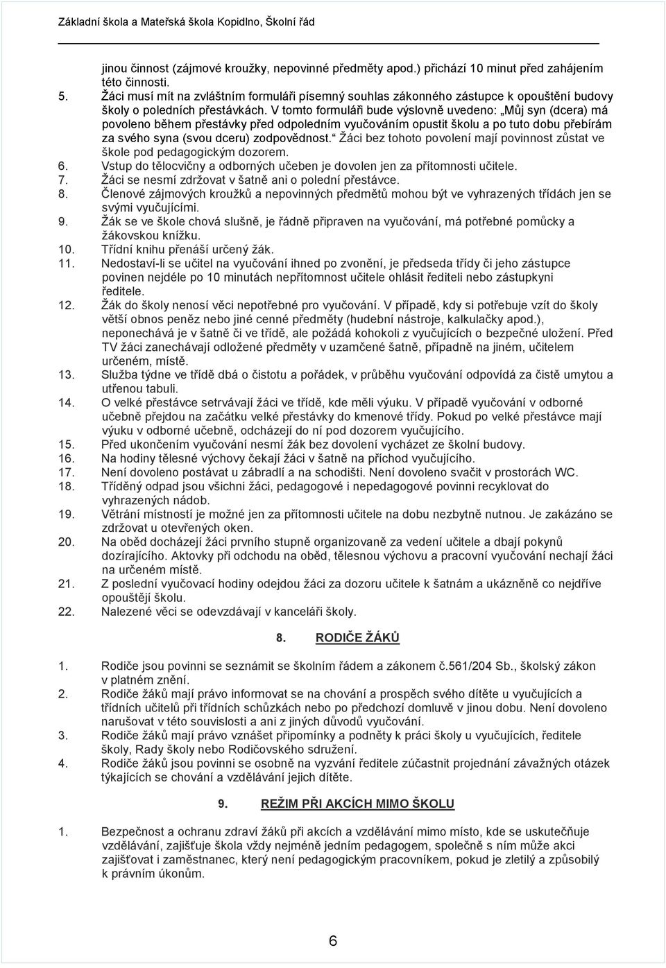 V tomto formuláři bude výslovně uvedeno: Můj syn (dcera) má povoleno během přestávky před odpoledním vyučováním opustit školu a po tuto dobu přebírám za svého syna (svou dceru) zodpovědnost.