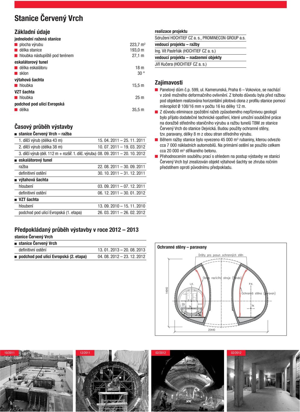 2011 2. dílčí výrub (délka 38 m) 10. 07. 2011 19. 03. 2012 3. dílčí výrub (dél. 112 m + rozšíř. 1. dílč. výrubu) 08. 09. 2011 20. 10. 2012 eskalátorový tunel ražba 22. 08. 2011 30. 09. 2011 definitivní ostění 30.