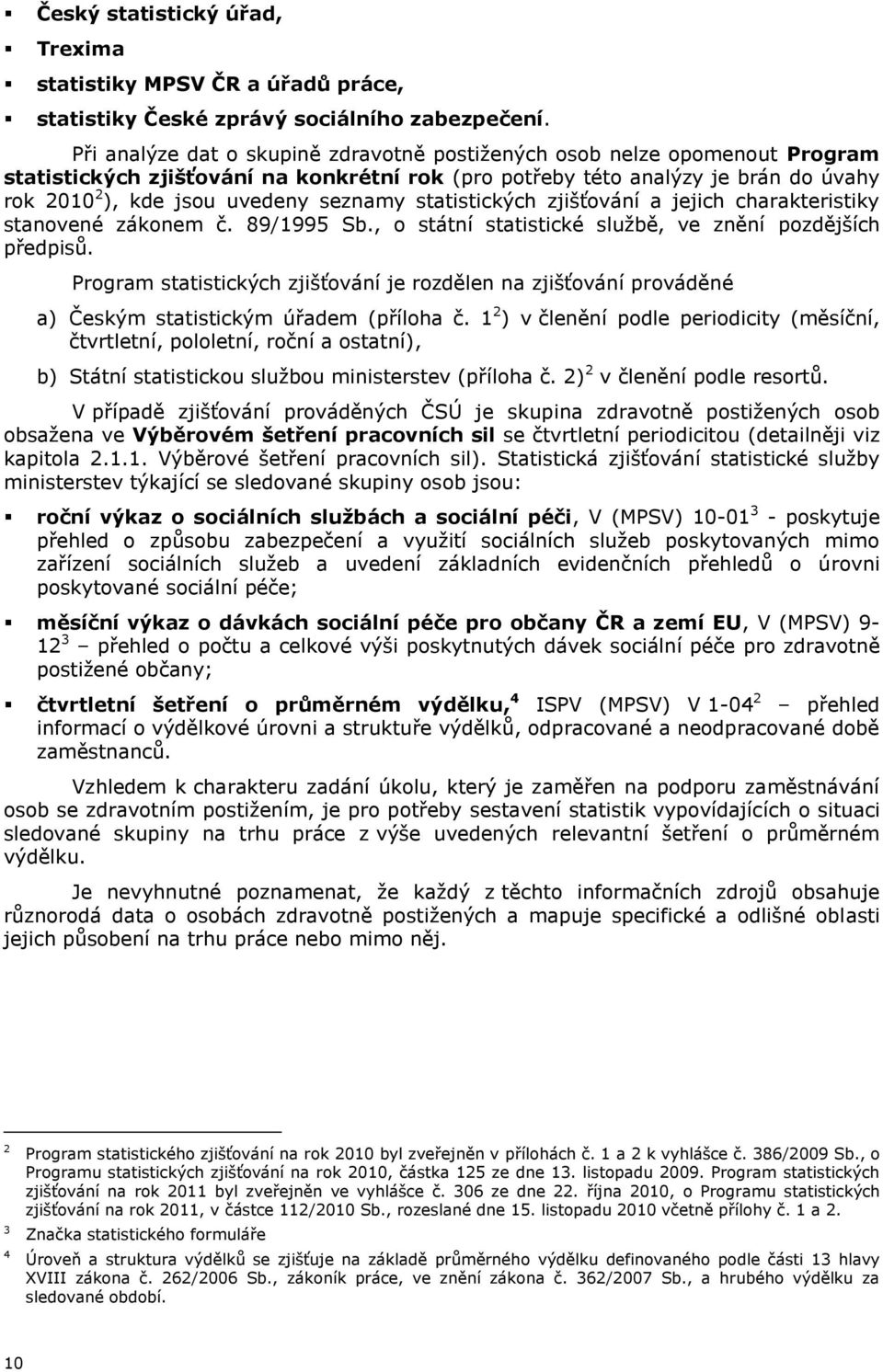 seznamy statistických zjišťování a jejich charakteristiky stanovené zákonem č. 89/1995 Sb., o státní statistické službě, ve znění pozdějších předpisů.