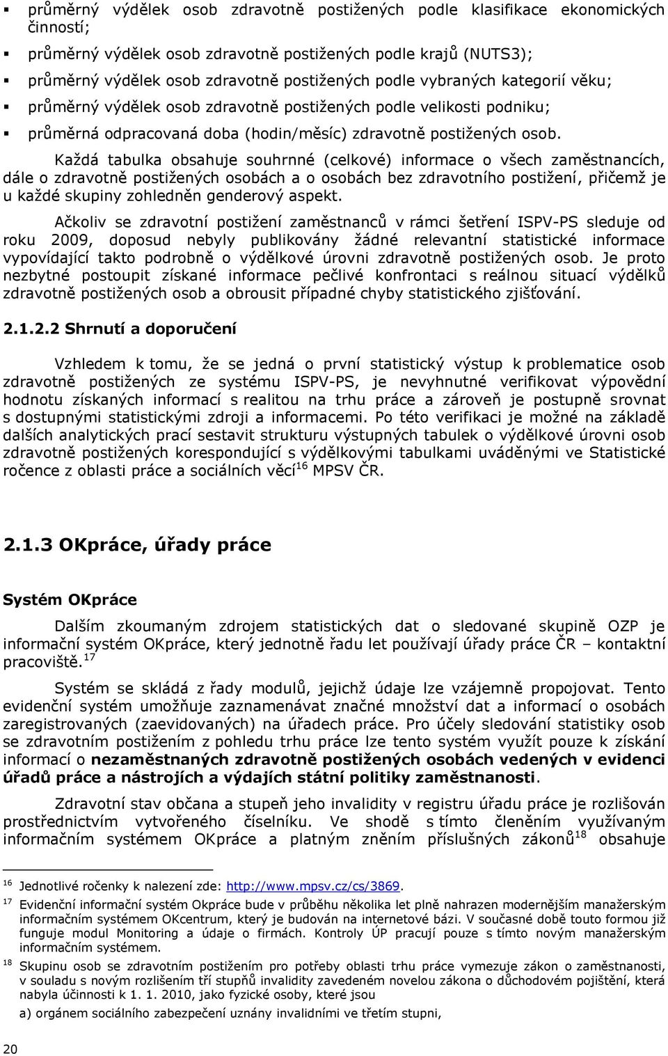 Každá tabulka obsahuje souhrnné (celkové) informace o všech zaměstnancích, dále o zdravotně postižených osobách a o osobách bez zdravotního postižení, přičemž je u každé skupiny zohledněn genderový