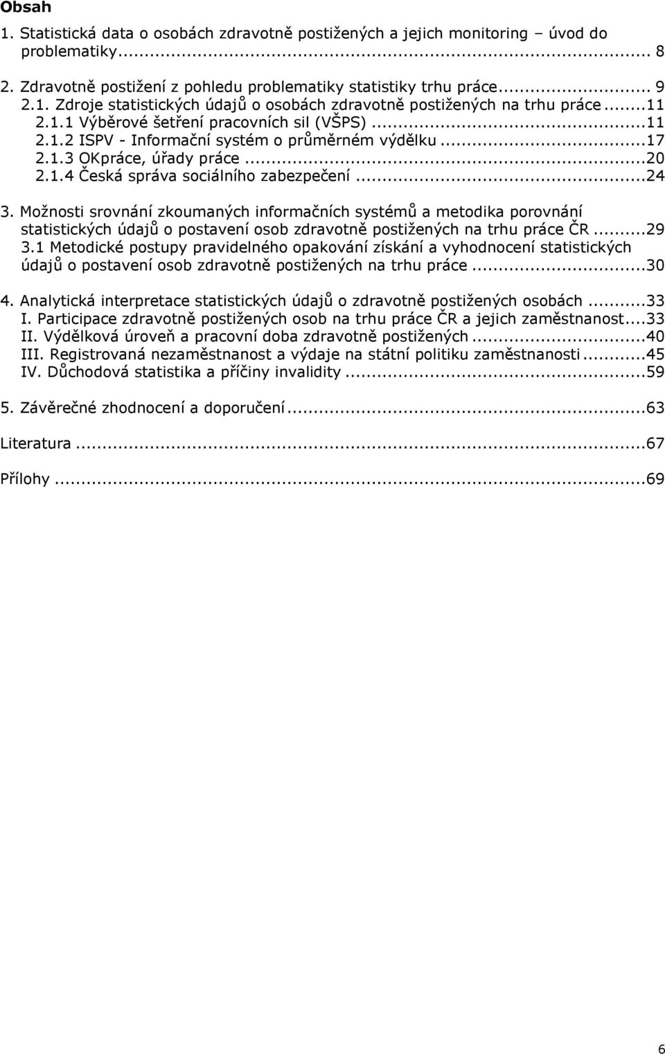 Možnosti srovnání zkoumaných informačních systémů a metodika porovnání statistických údajů o postavení osob zdravotně postižených na trhu práce ČR...29 3.