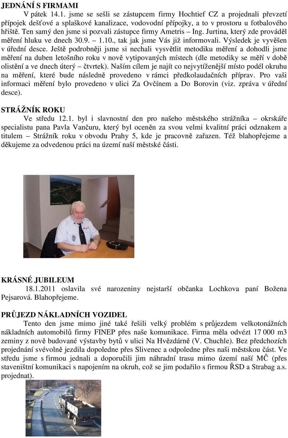 Ještě podrobněji jsme si nechali vysvětlit metodiku měření a dohodli jsme měření na duben letošního roku v nově vytipovaných místech (dle metodiky se měří v době olistění a ve dnech úterý čtvrtek).