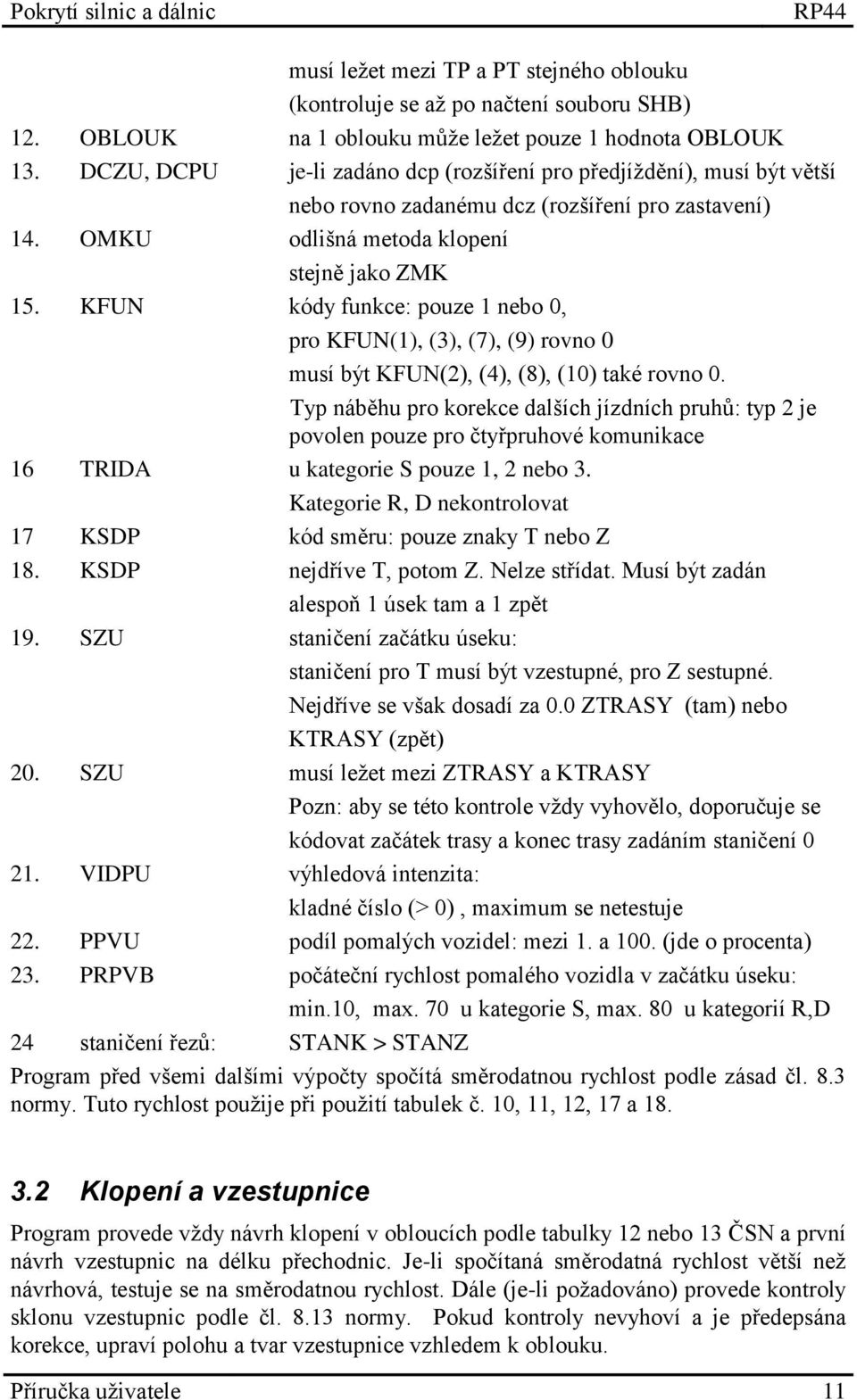 KFUN kódy funkce: pouze 1 nebo 0, pro KFUN(1), (3), (7), (9) rovno 0 musí být KFUN(2), (4), (8), (10) také rovno 0.