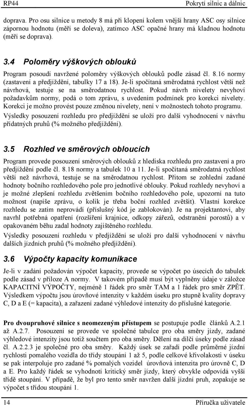 Je-li spočítaná směrodatná rychlost větší než návrhová, testuje se na směrodatnou rychlost. Pokud návrh nivelety nevyhoví požadavkům normy, podá o tom zprávu, s uvedením podmínek pro korekci nivelety.