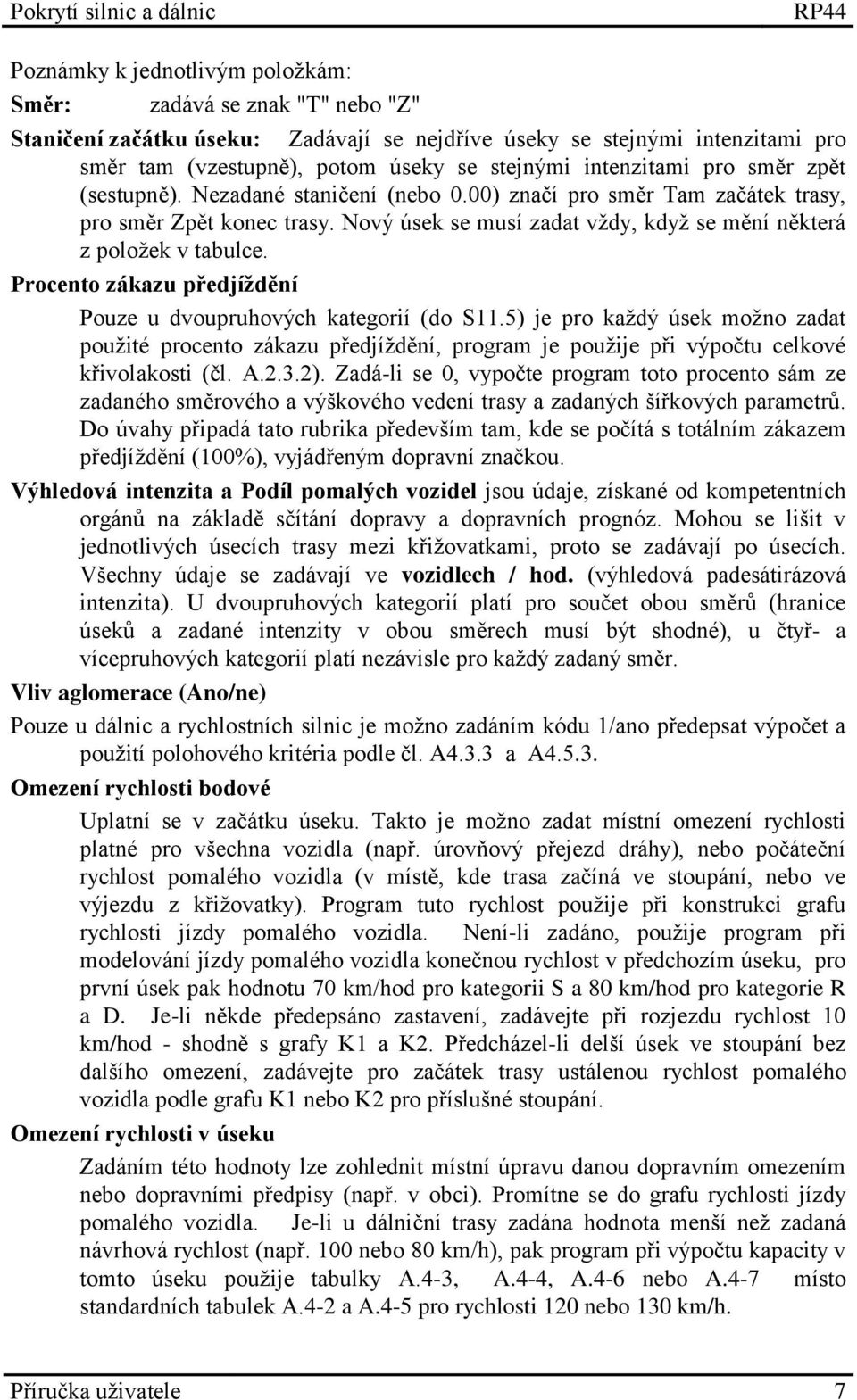 Nový úsek se musí zadat vždy, když se mění některá z položek v tabulce. Procento zákazu předjíždění Pouze u dvoupruhových kategorií (do S11.