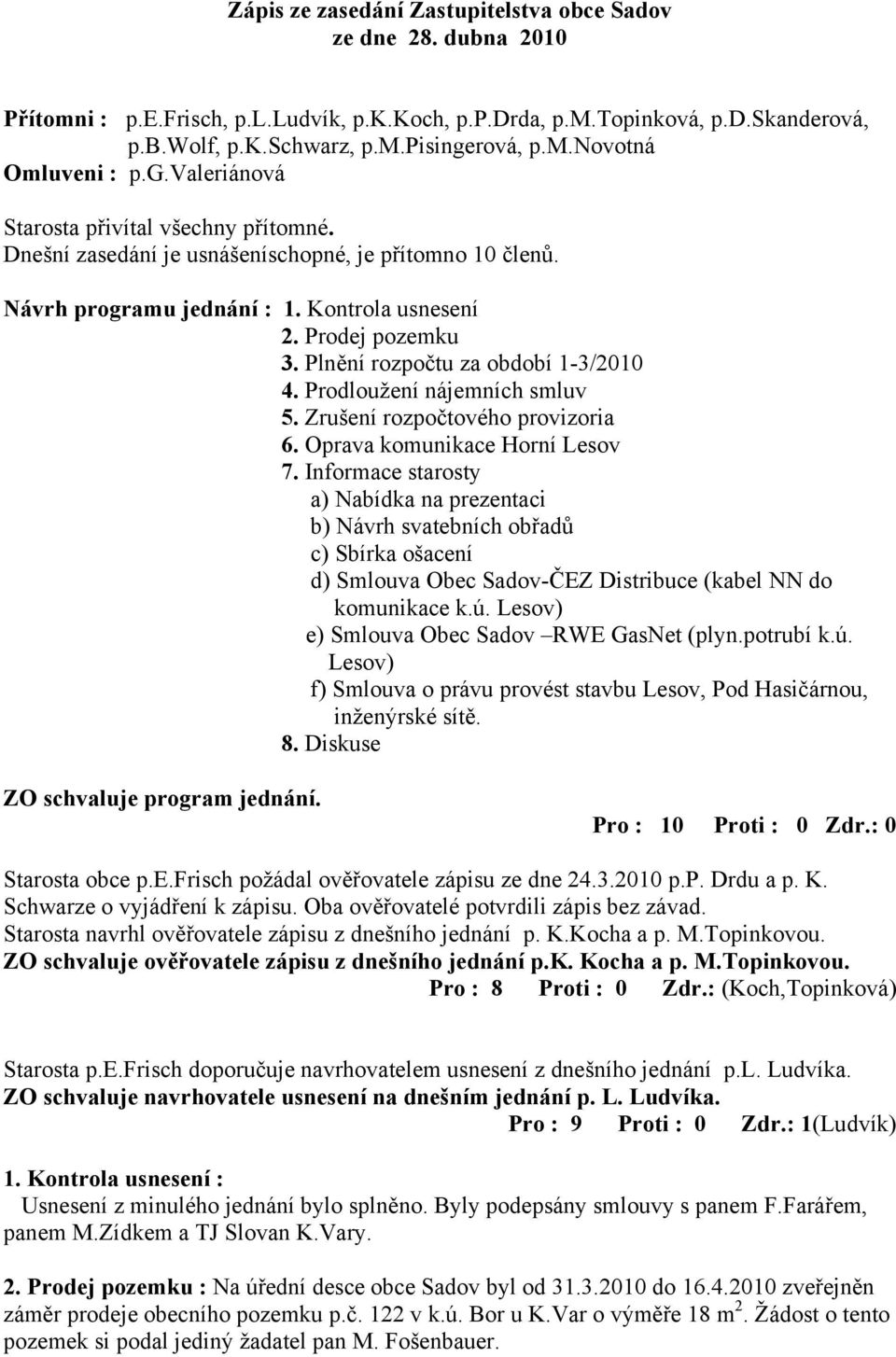 Plnění rozpočtu za období 1-3/2010 4. Prodloužení nájemních smluv 5. Zrušení rozpočtového provizoria 6. Oprava komunikace Horní Lesov 7.