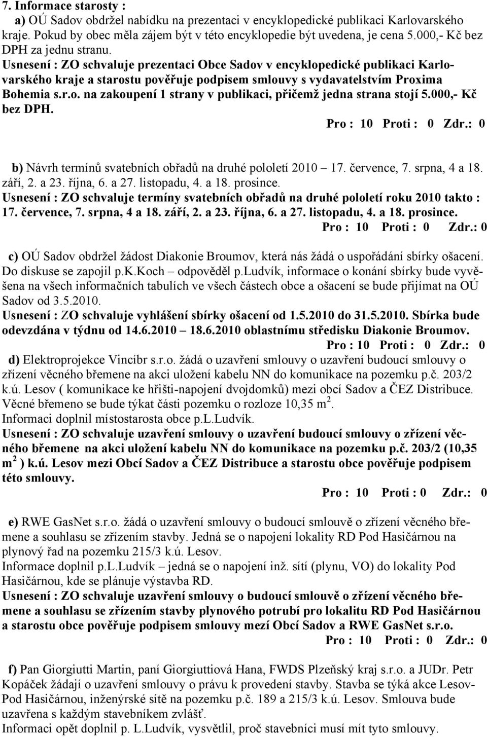 r.o. na zakoupení 1 strany v publikaci, přičemž jedna strana stojí 5.000,- Kč bez DPH. b) Návrh termínů svatebních obřadů na druhé pololetí 2010 17. července, 7. srpna, 4 a 18. září, 2. a 23.