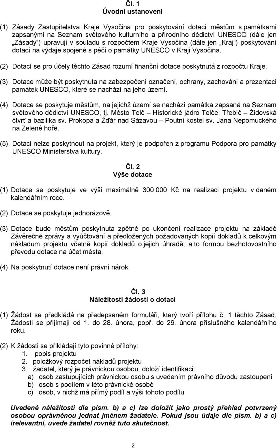 (2) Dotací se pro účely těchto Zásad rozumí finanční dotace poskytnutá z rozpočtu Kraje.