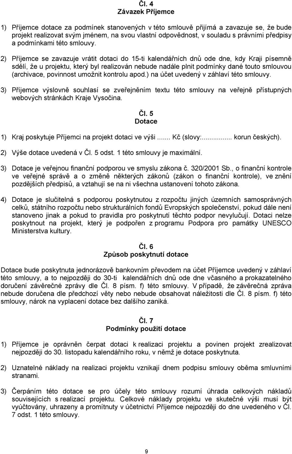 2) Příjemce se zavazuje vrátit dotaci do 15-ti kalendářních dnů ode dne, kdy Kraji písemně sdělí, že u projektu, který byl realizován nebude nadále plnit podmínky dané touto smlouvou (archivace,