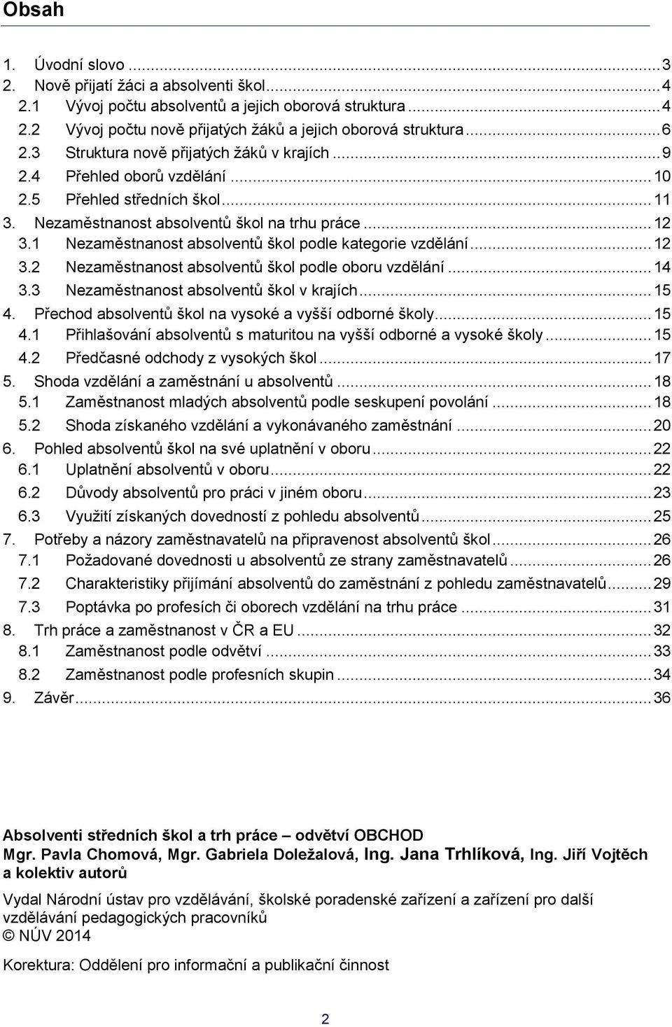 1 Nezaměstnanost absolventů škol podle kategorie vzdělání... 12 3.2 Nezaměstnanost absolventů škol podle oboru vzdělání... 14 3.3 Nezaměstnanost absolventů škol v krajích... 15 4.