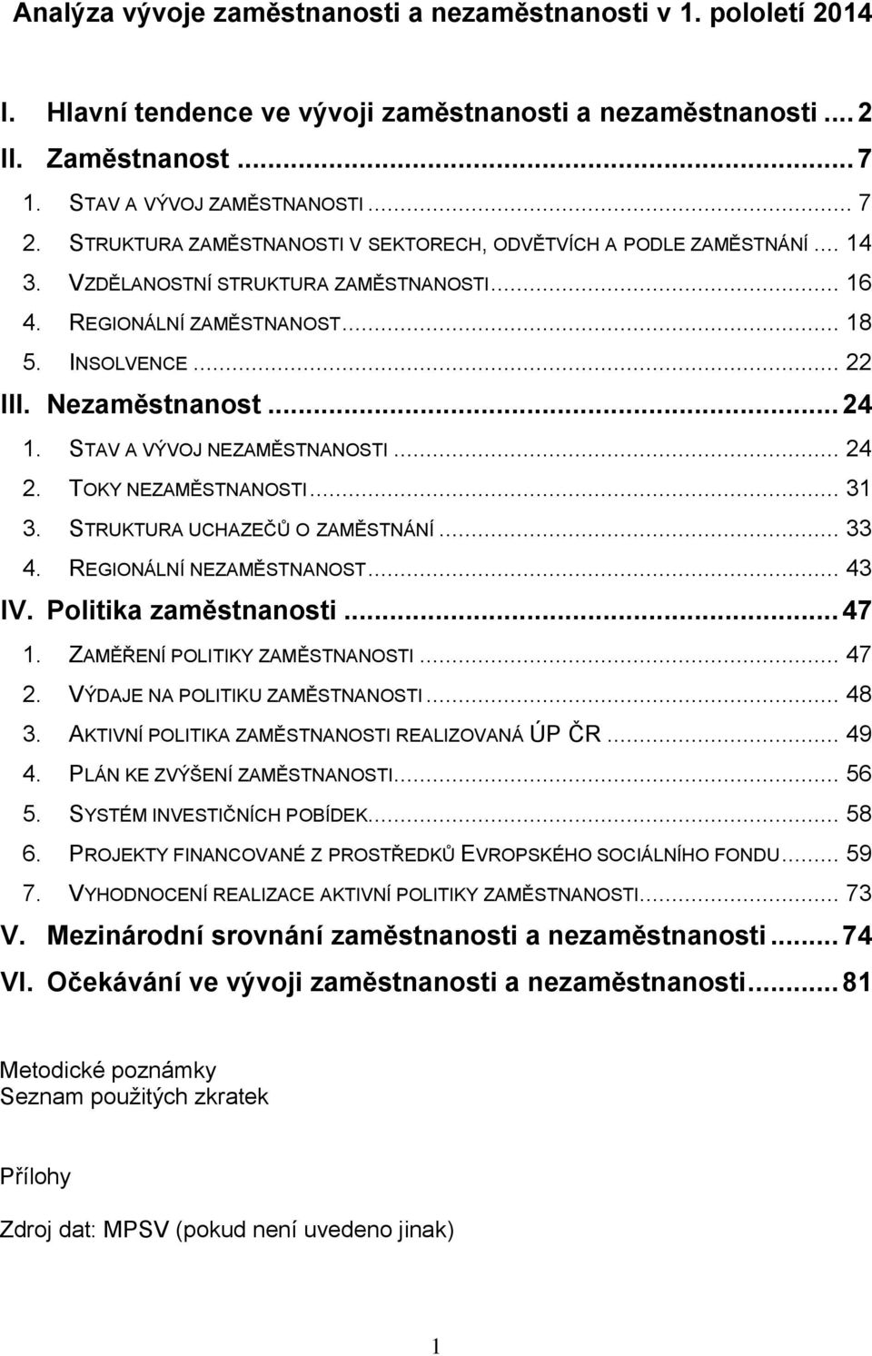 STAV A VÝVOJ NEZAMĚSTNANOSTI... 24 2. TOKY NEZAMĚSTNANOSTI... 31 3. STRUKTURA UCHAZEČŮ O ZAMĚSTNÁNÍ... 33 4. REGIONÁLNÍ NEZAMĚSTNANOST... 43 IV. Politika zaměstnanosti... 47 1.