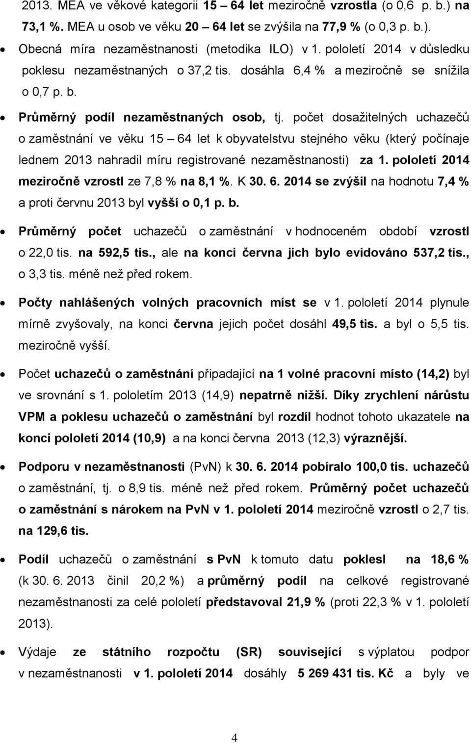 počet dosažitelných uchazečů o zaměstnání ve věku 15 64 let k obyvatelstvu stejného věku (který počínaje lednem 2013 nahradil míru registrované nezaměstnanosti) za 1.