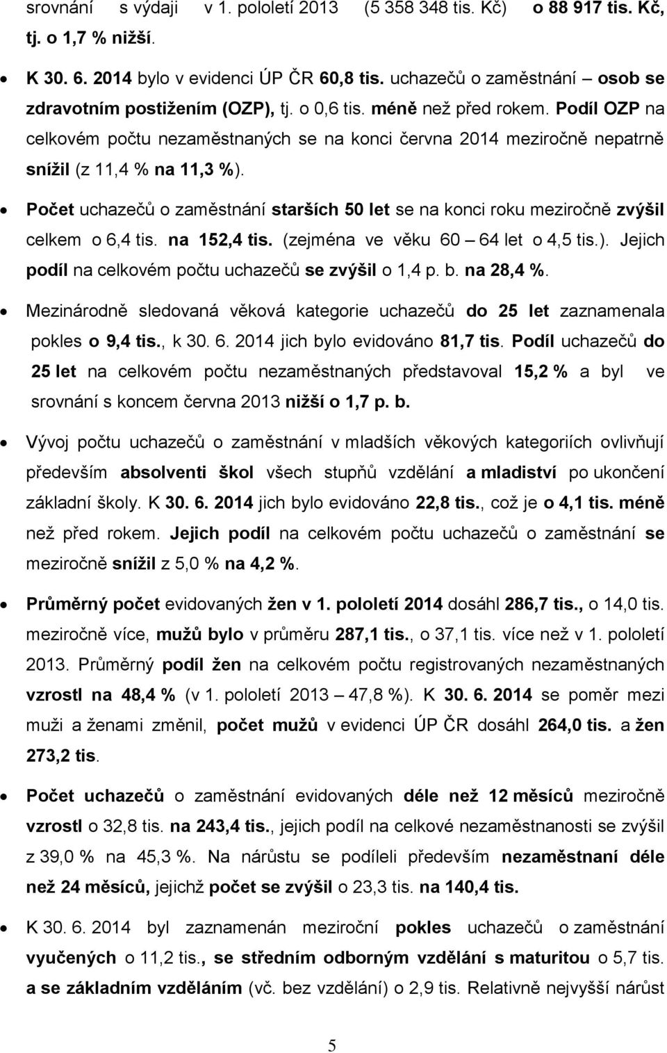 Podíl OZP na celkovém počtu nezaměstnaných se na konci června 2014 meziročně nepatrně snížil (z 11,4 % na 11,3 %).