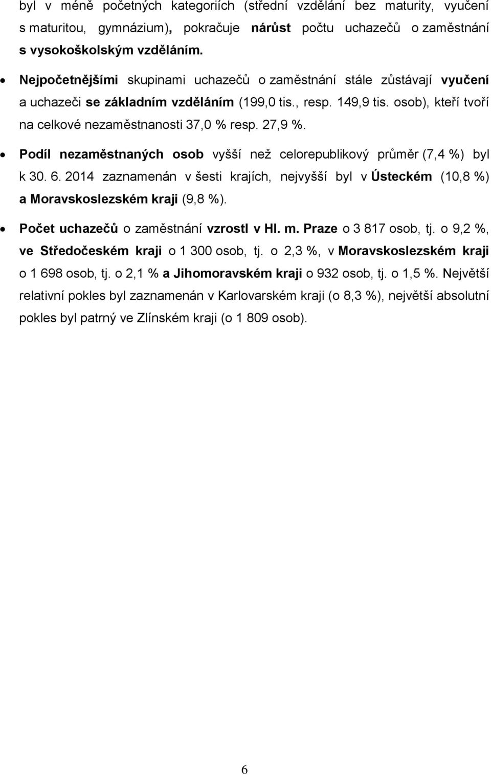 27,9 %. Podíl nezaměstnaných osob vyšší než celorepublikový průměr (7,4 %) byl k 30. 6. 2014 zaznamenán v šesti krajích, nejvyšší byl v Ústeckém (10,8 %) a Moravskoslezském kraji (9,8 %).