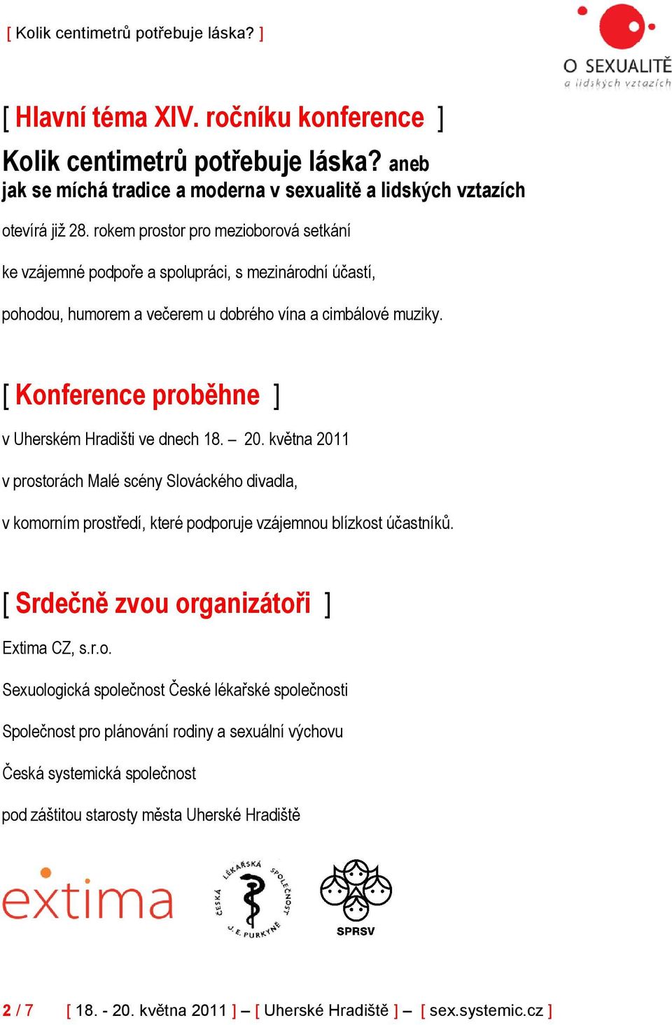 [ Konference proběhne ] v Uherském Hradišti ve dnech 18. 20. května 2011 v prostorách Malé scény Slováckého divadla, v komorním prostředí, které podporuje vzájemnou blízkost účastníků.